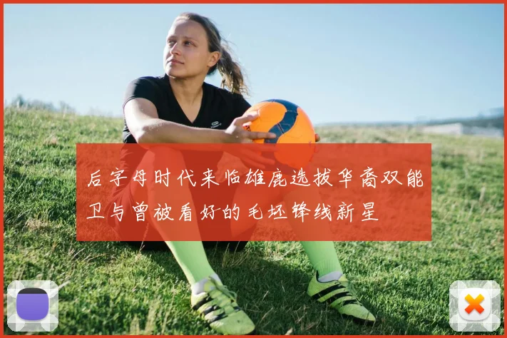 后字母时代来临雄鹿选拔华裔双能卫与曾被看好的毛坯锋线新星