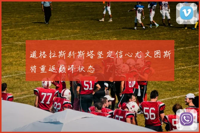 道格拉斯科斯塔坚定信心尤文图斯将重返巅峰状态
