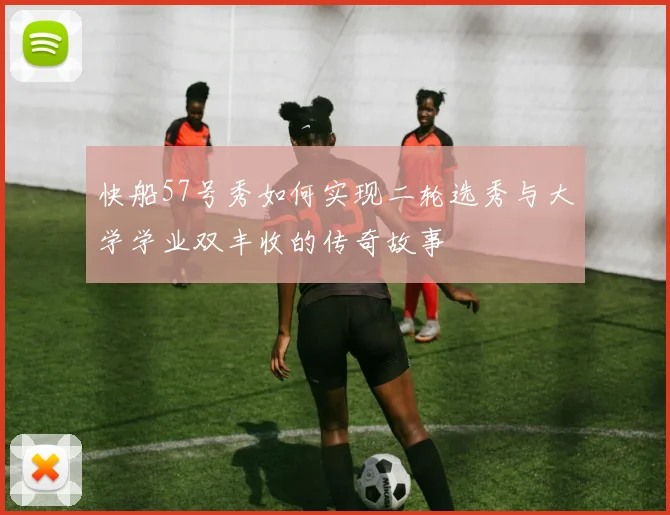 快船57号秀如何实现二轮选秀与大学学业双丰收的传奇故事