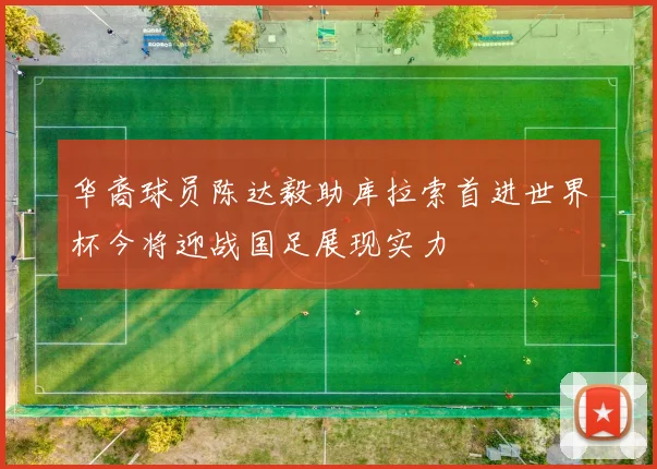 华裔球员陈达毅助库拉索首进世界杯今将迎战国足展现实力