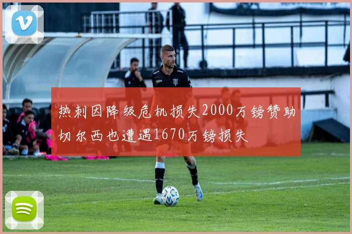 热刺因降级危机损失2000万镑赞助切尔西也遭遇1670万镑损失