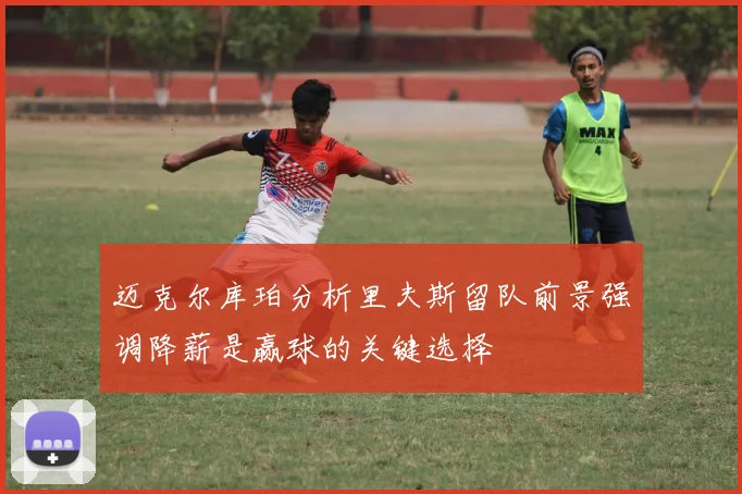迈克尔库珀分析里夫斯留队前景强调降薪是赢球的关键选择